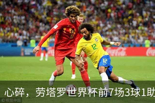 心碎，劳塔罗世界杯前7场3球1助攻两造绝杀，决赛未能登场