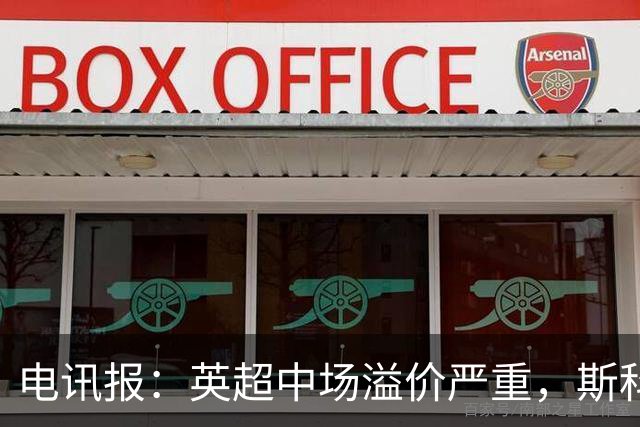 电讯报：英超中场溢价严重，斯科特转会费可能接近1亿镑