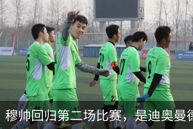 穆帅回归第二场比赛，是迪奥曼德母队莱加内斯，高强训练重塑军魂