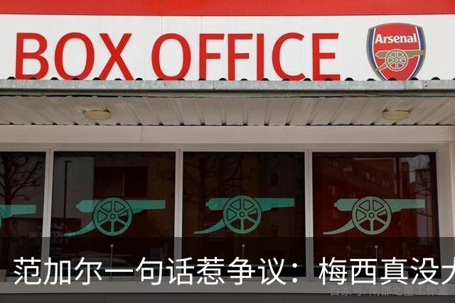 范加尔一句话惹争议：梅西真没大家吹的那么神？最近体坛圈子里有件事挺热闹